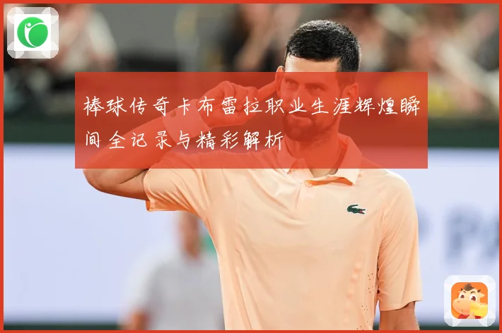 棒球传奇卡布雷拉职业生涯辉煌瞬间全记录与精彩解析