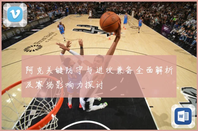 阿克关键防守与进攻兼备全面解析及赛场影响力探讨