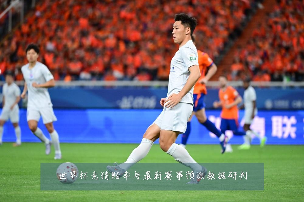 世界杯竞猜赔率与最新赛事预测数据研判